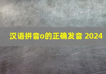 汉语拼音o的正确发音 2024